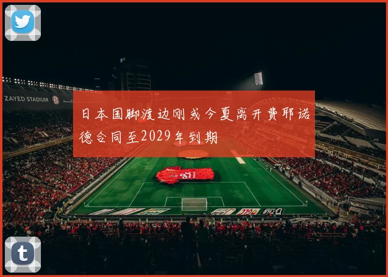 日本国脚渡边刚或今夏离开费耶诺德合同至2029年到期